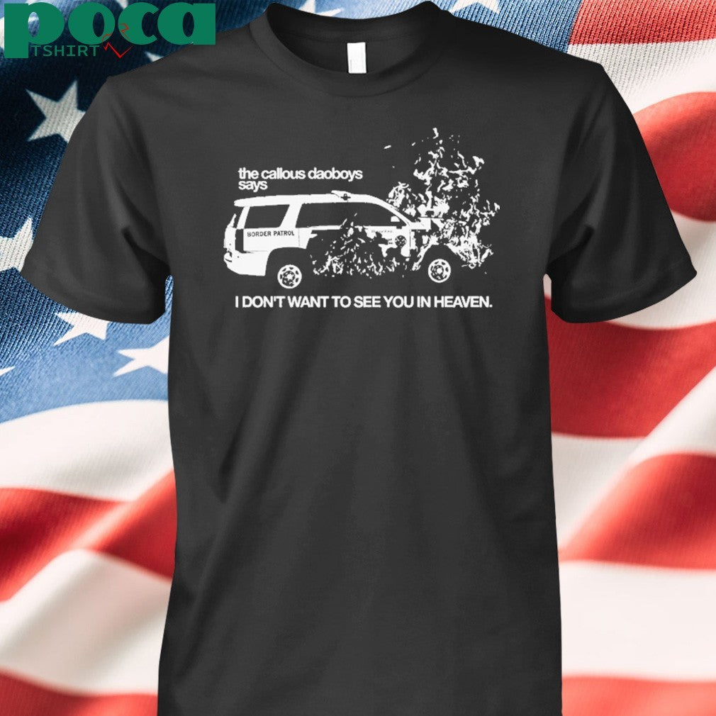 The Callous Daoboys FUCK ICE Says I Don’t Want To See You In Heaven shirt