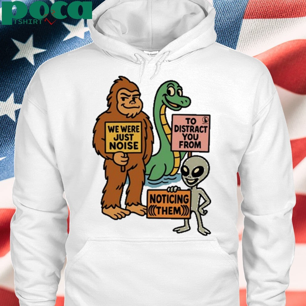 The Distraction Unit We Were Just Noise To Distract You From Noticing Them shirt