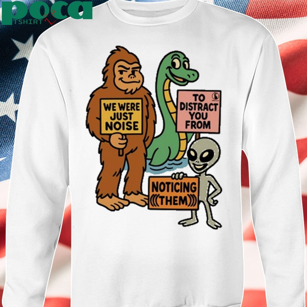The Distraction Unit We Were Just Noise To Distract You From Noticing Them shirt