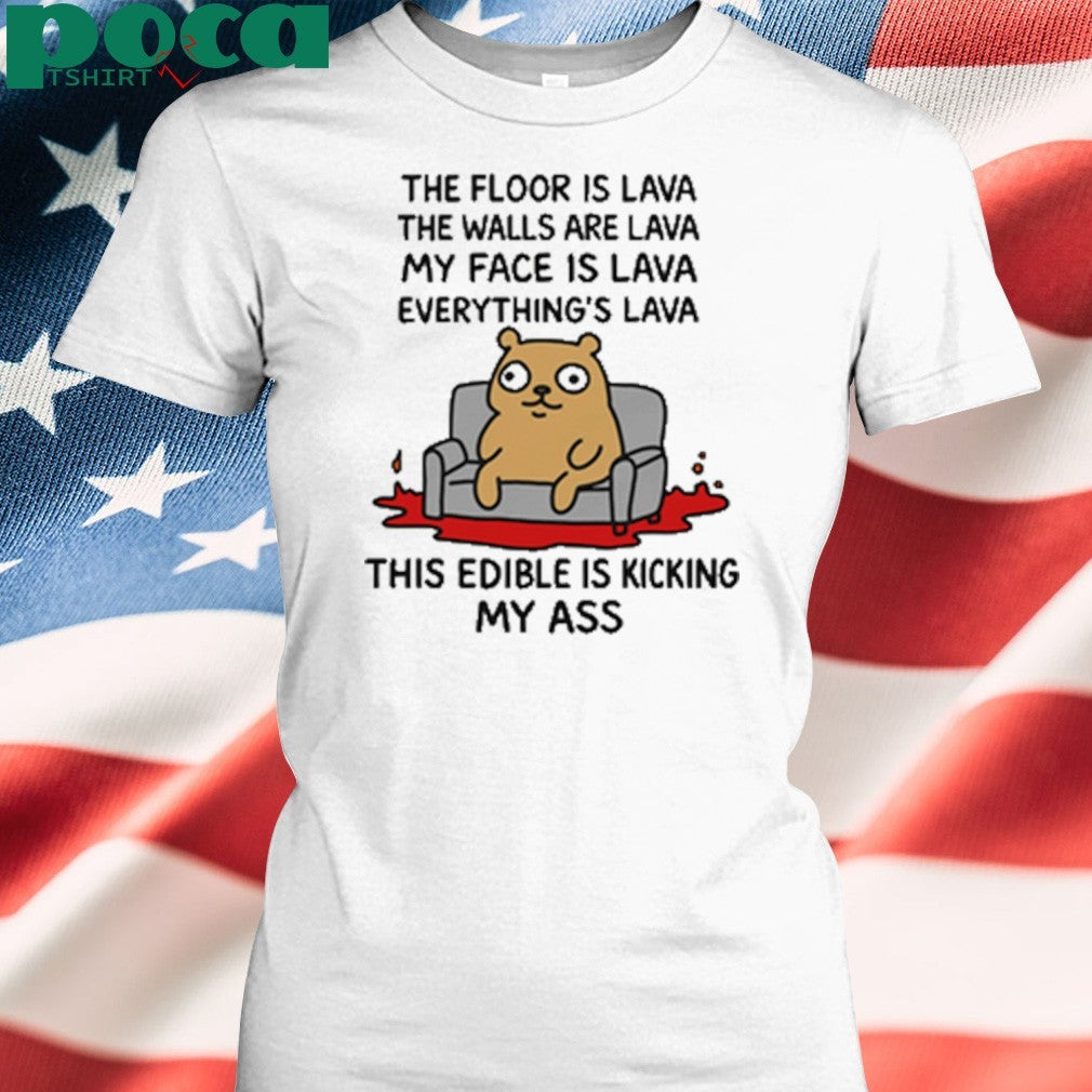 The Floor Is Lava The Walls Are Lava Everything’s Lava This Edible Is Kicking My Ass shirt