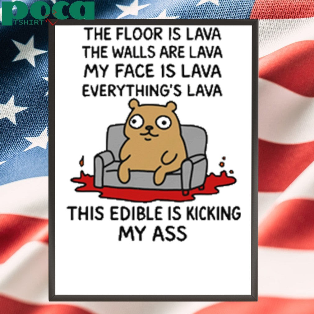 The Floor Is Lava The Walls Are Lava Everything’s Lava This Edible Is Kicking My Ass shirt