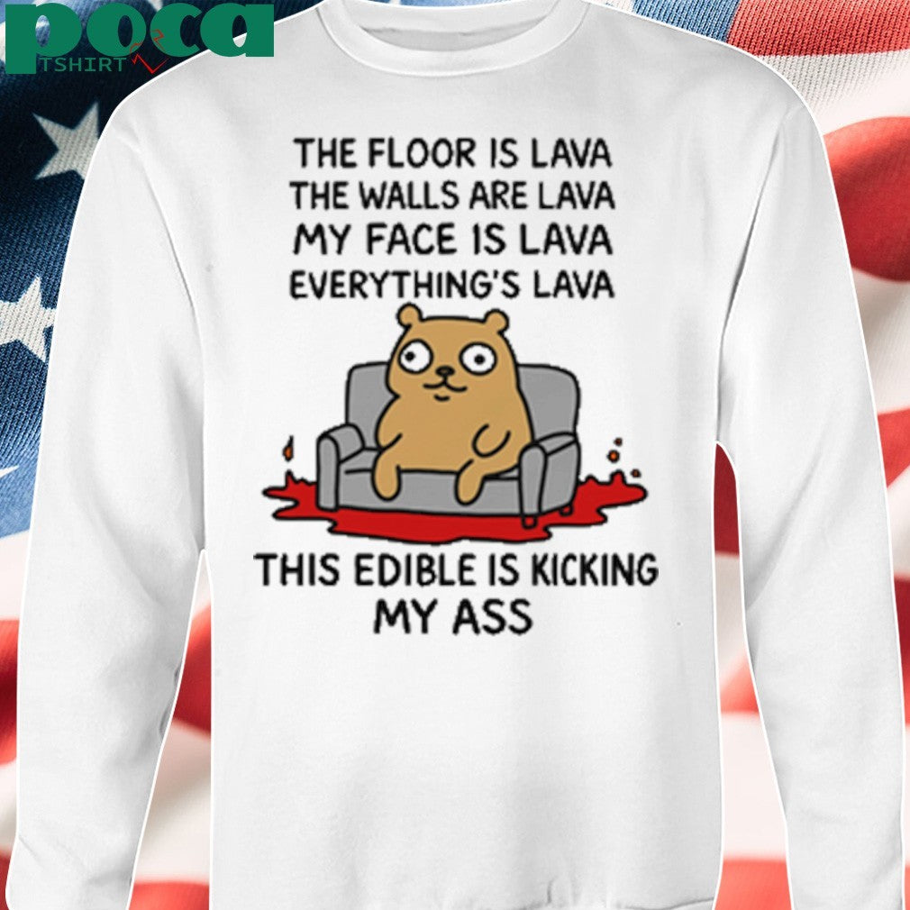 The Floor Is Lava The Walls Are Lava Everything’s Lava This Edible Is Kicking My Ass shirt