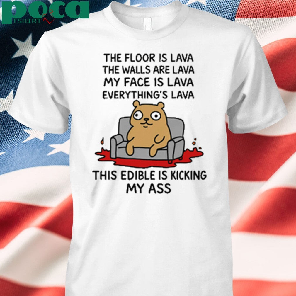 The Floor Is Lava The Walls Are Lava Everything’s Lava This Edible Is Kicking My Ass shirt