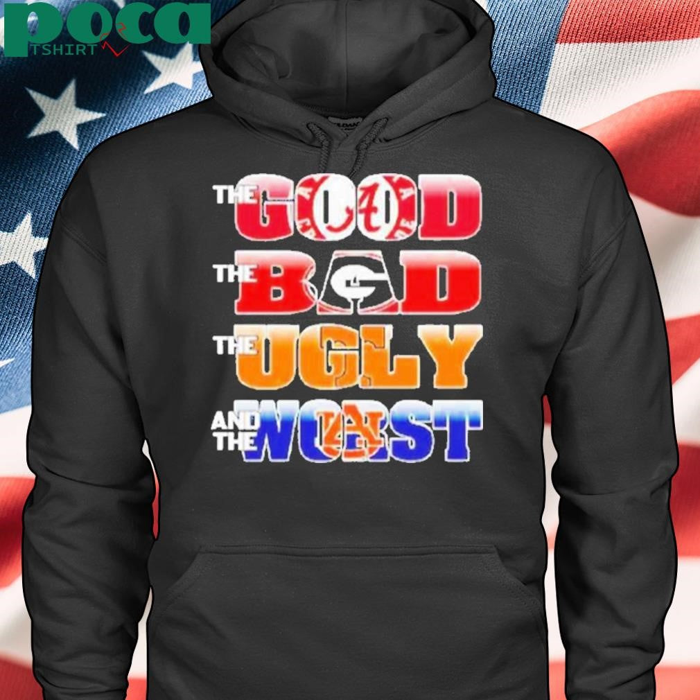 The Good Alabama The Bad Georgia Bulldogs The Ugly Volunrs And The Worst Auburn Tigers Shirt