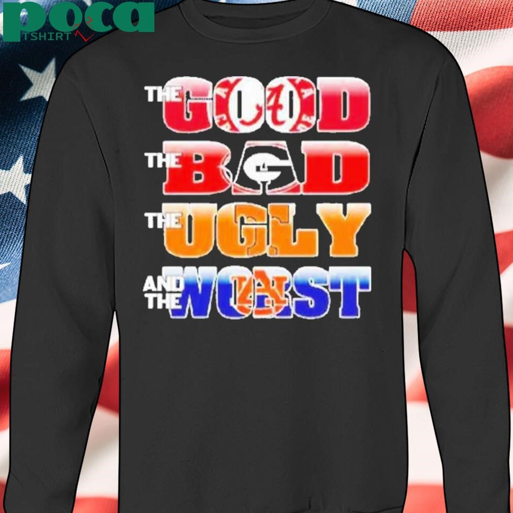The Good Alabama The Bad Georgia Bulldogs The Ugly Volunrs And The Worst Auburn Tigers Shirt