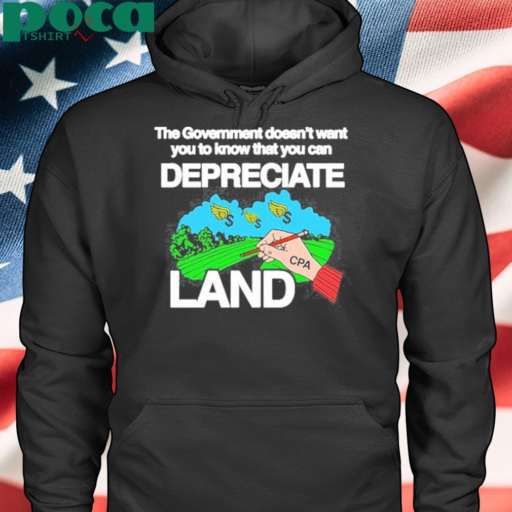 The Government Doesn’t Want You To Know That You Can Depreciate Land Shirt