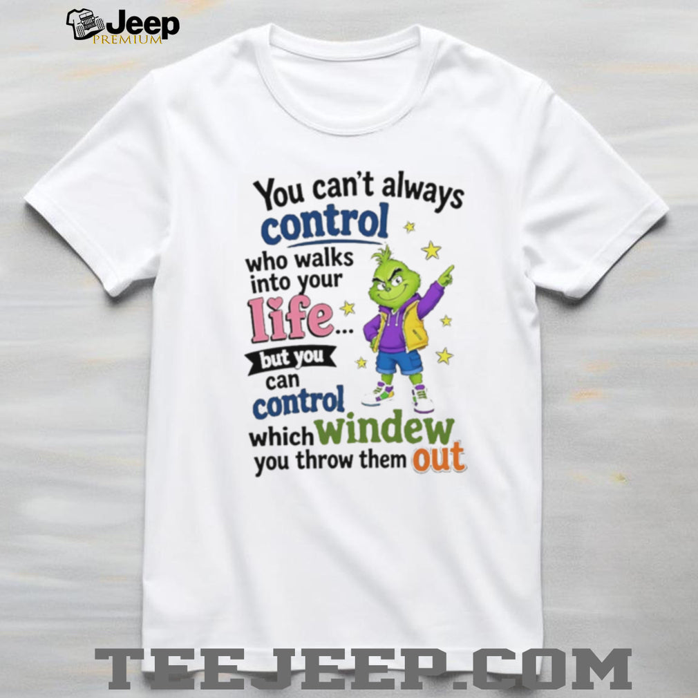 The Grinch You Can’t Always Control Who Walks Into Your Life Quote shirt
