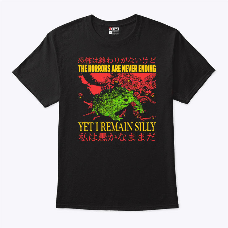 The Horrors Are Never Ending Yet I Remain Silly Frog Shirt