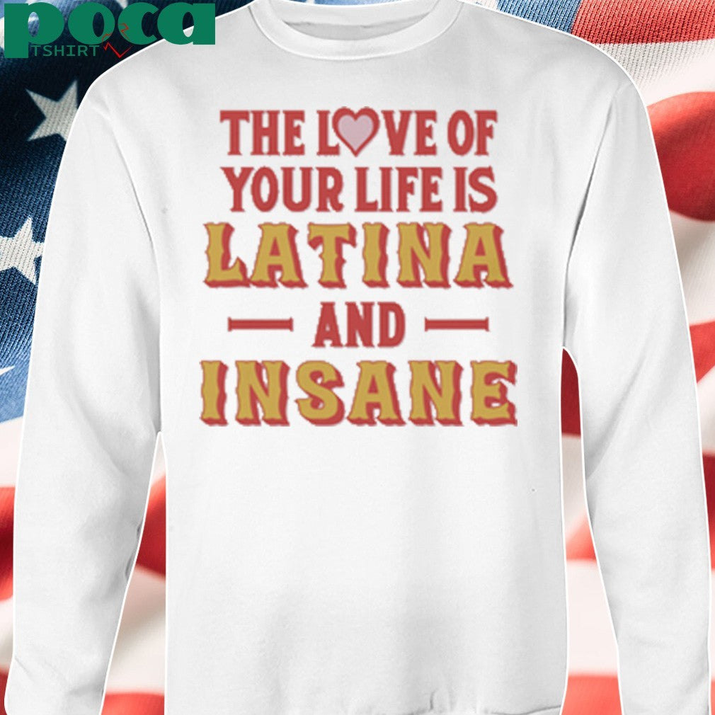 The Love Of Your Life Is Latina And Insane shirt
