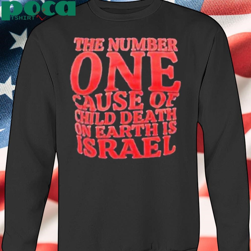 The Number One Cause Of Child Death On Earth Is Israel Shirt