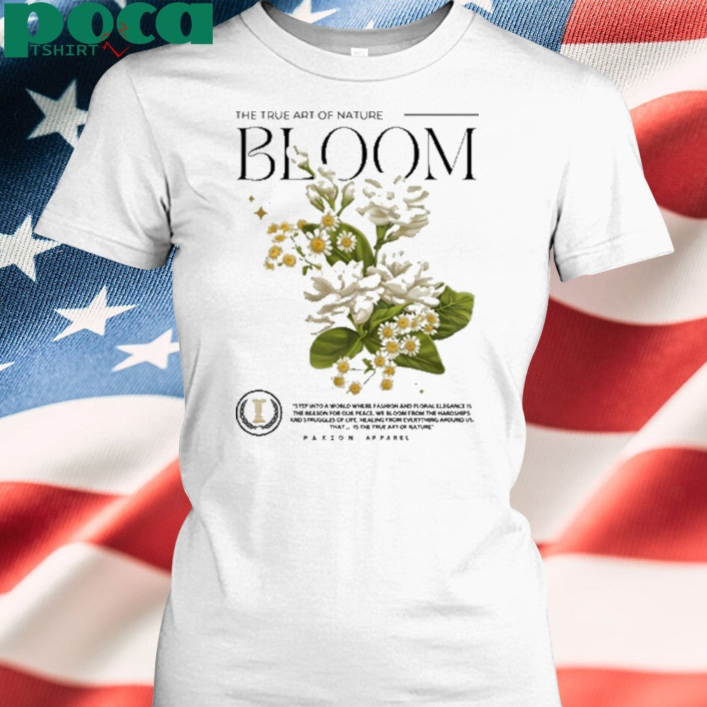 The True Art Of Nature Bloom Paxion shirt