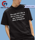 The only ice I like is the ice my two gay boyfriends skate around on shirt