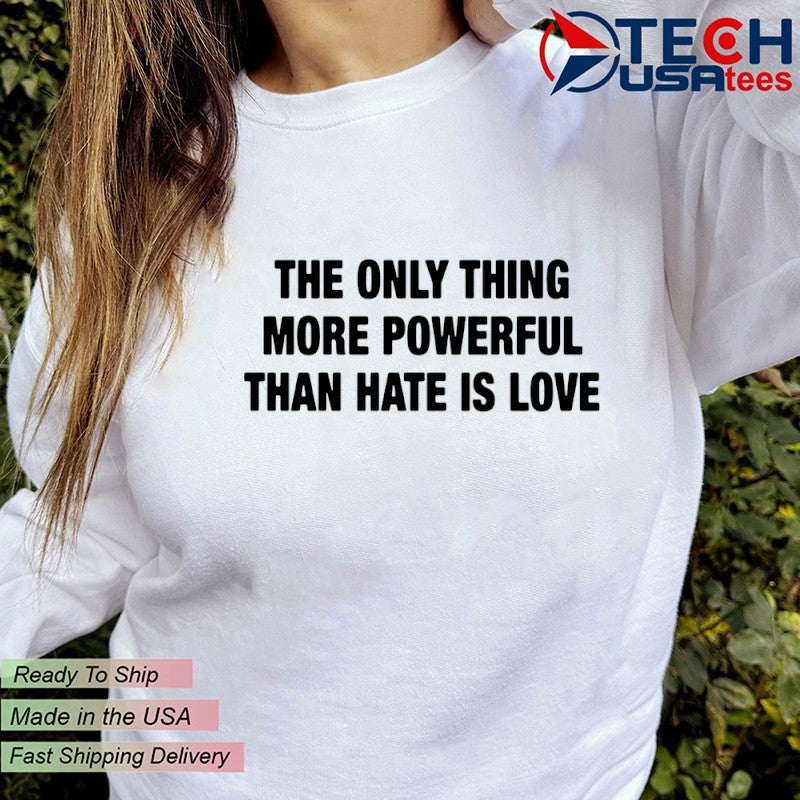 The only thing more powerful than hate is love classic shirt