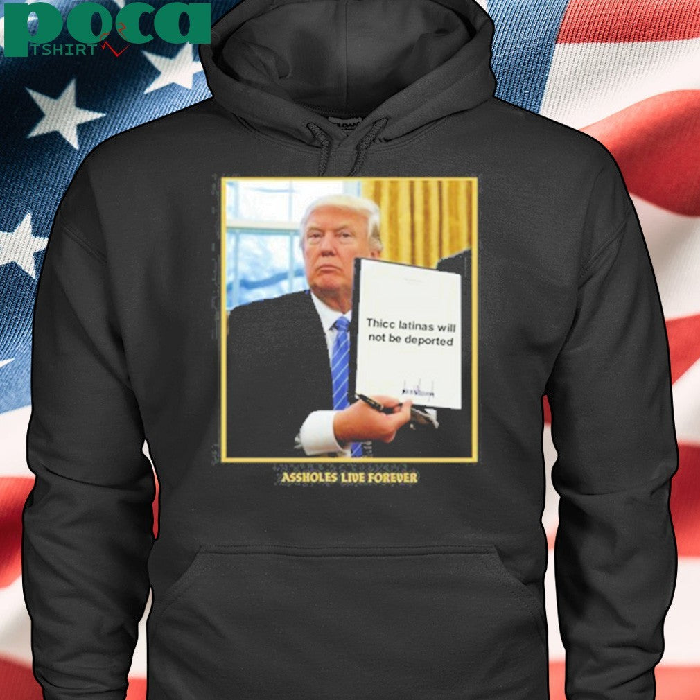 Thicc Latinas Will Not Be Deported Assholes Live Forever Shirt