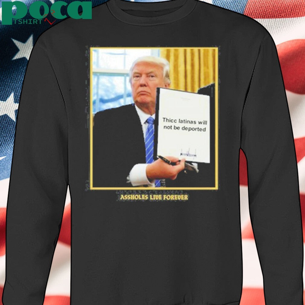 Thicc Latinas Will Not Be Deported Assholes Live Forever Shirt