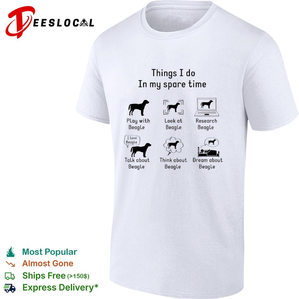 Things I do in my spare time Play with Beagle Look at Beagle Research Beagle shirt