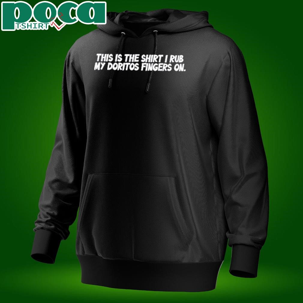 This Is The Shirt I Rub My Doritos Fingers On T-Shirt
