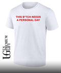 This btch needs a personal day shirt
