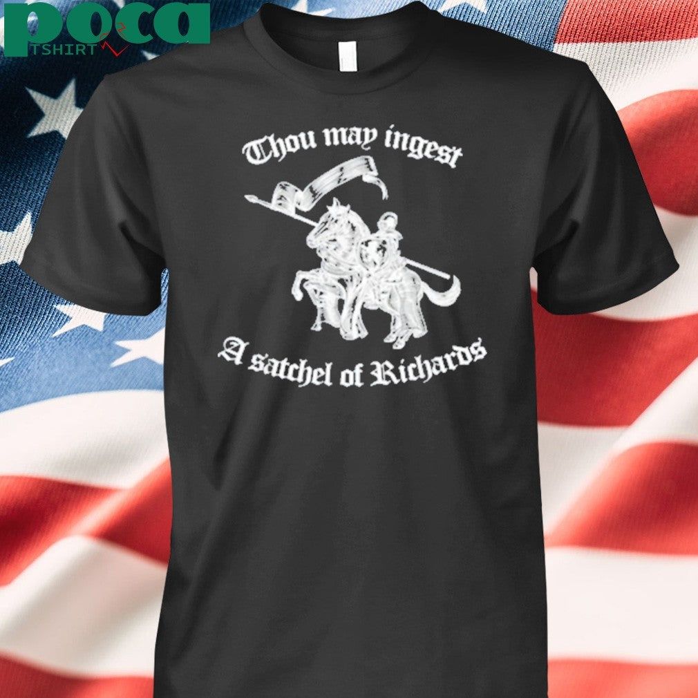 Thou May Ingest A Satchel Of Richards Shirt