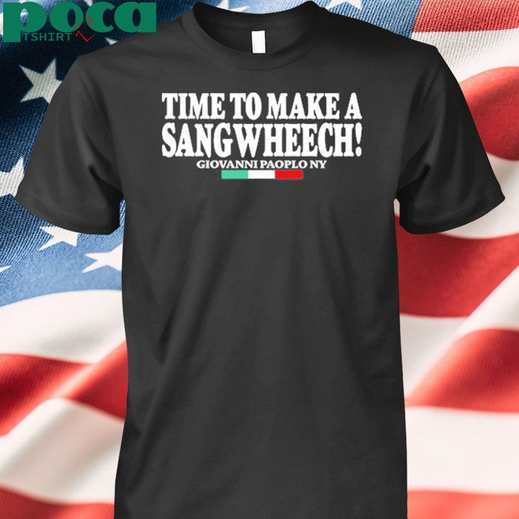 Time To Make A Sangwheech Tee Shirt