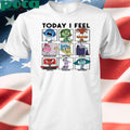Today I Feel Sad Disgusted Anxious shirt