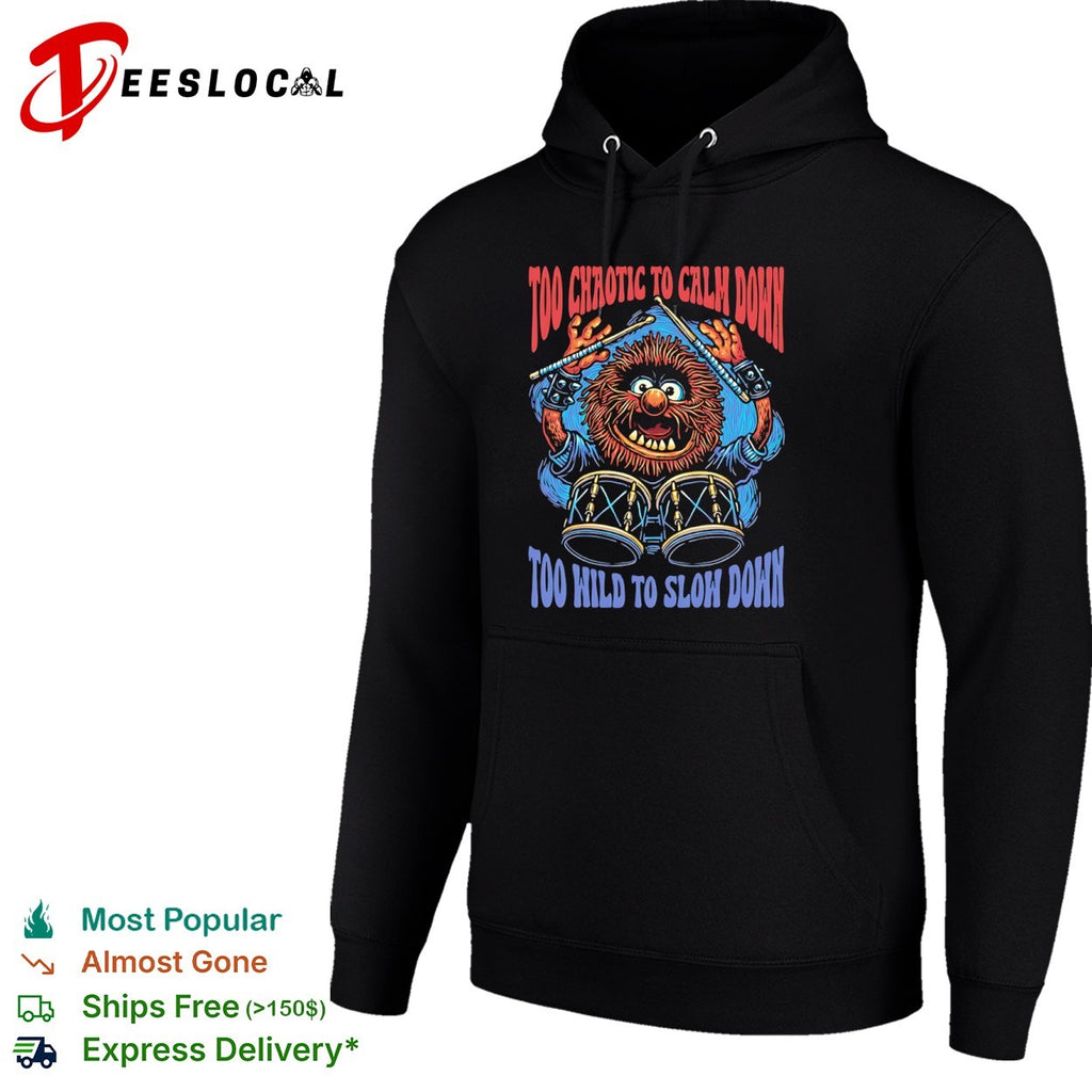 Too chaotic to calm down too wild to slow down animal of drummer from the Muppets shirt