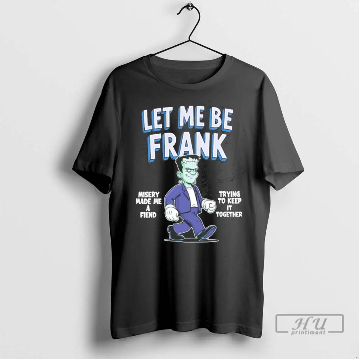 Trending Frankenstein Let Me Be Frank Misery Made Me A Fiend Tee T Shirt