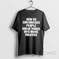 Trending How Do Circumcised People Sneak Things Into Movie Theaters Premium T Shirt Sweater