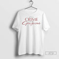 Trending Its A Crime To Be Gorgeous 2025 T Shirt