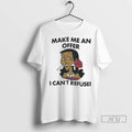 Trending Make Me An Offer I Cant Refuse T Shirt