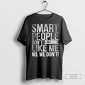 Trending Smart People Dont Like Me Anti Trump T Shirt
