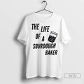 Trending The Life Of A Sourdough Baker T Shirt
