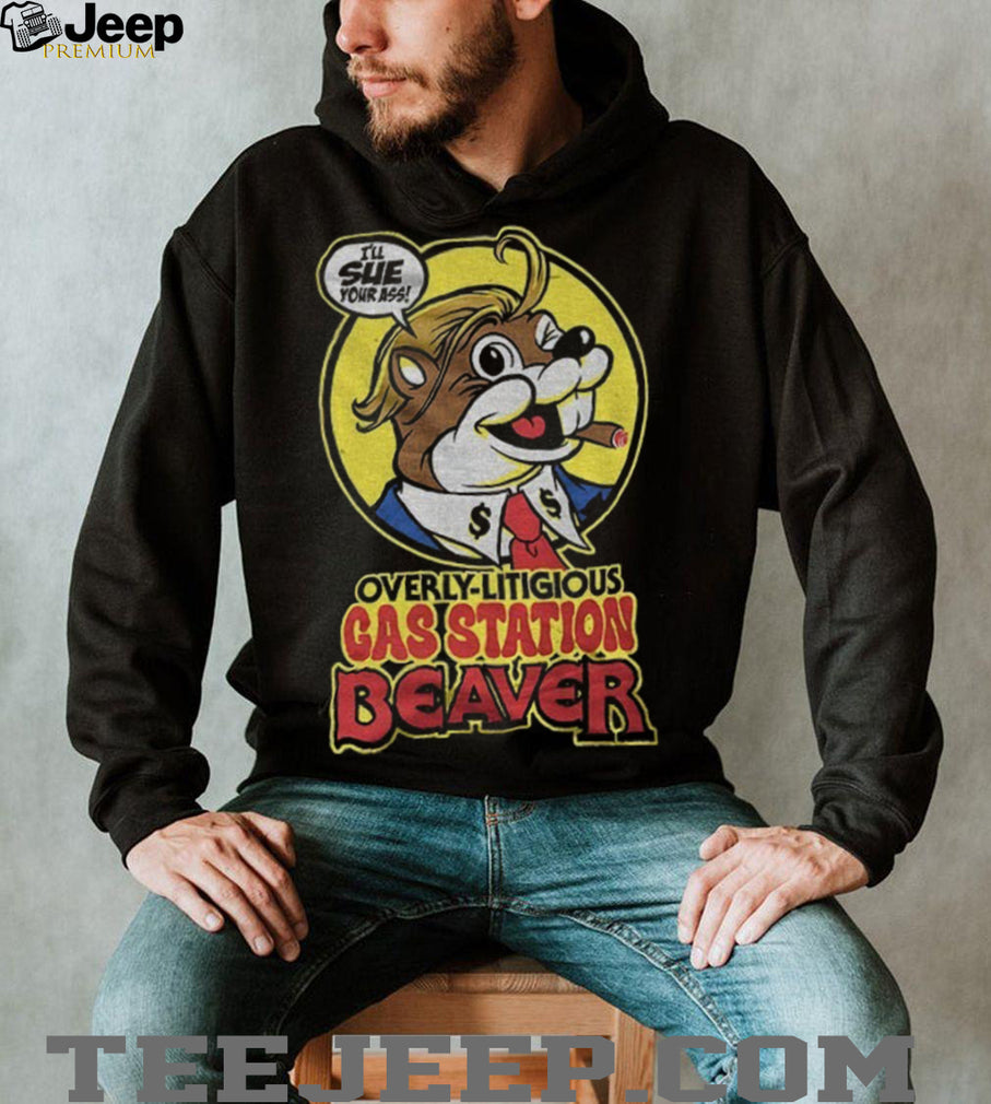 Trump Beaver Mascot Overly Litigious Gas Station Beaver I’ll Sue Your Ass Shirt