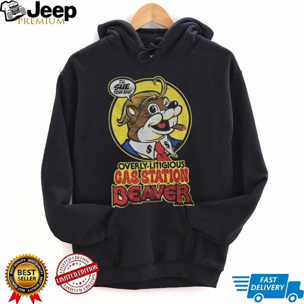 Trump Beaver Mascot Overly Litigious Gas Station Beaver I’ll Sue Your Ass Shirt