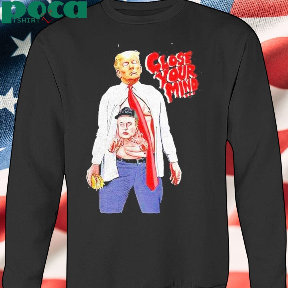 Trump Elon Musk Close Your Mind Shirt