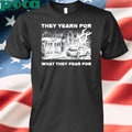 Trump They Yearn For What They Fear For T-Shirt