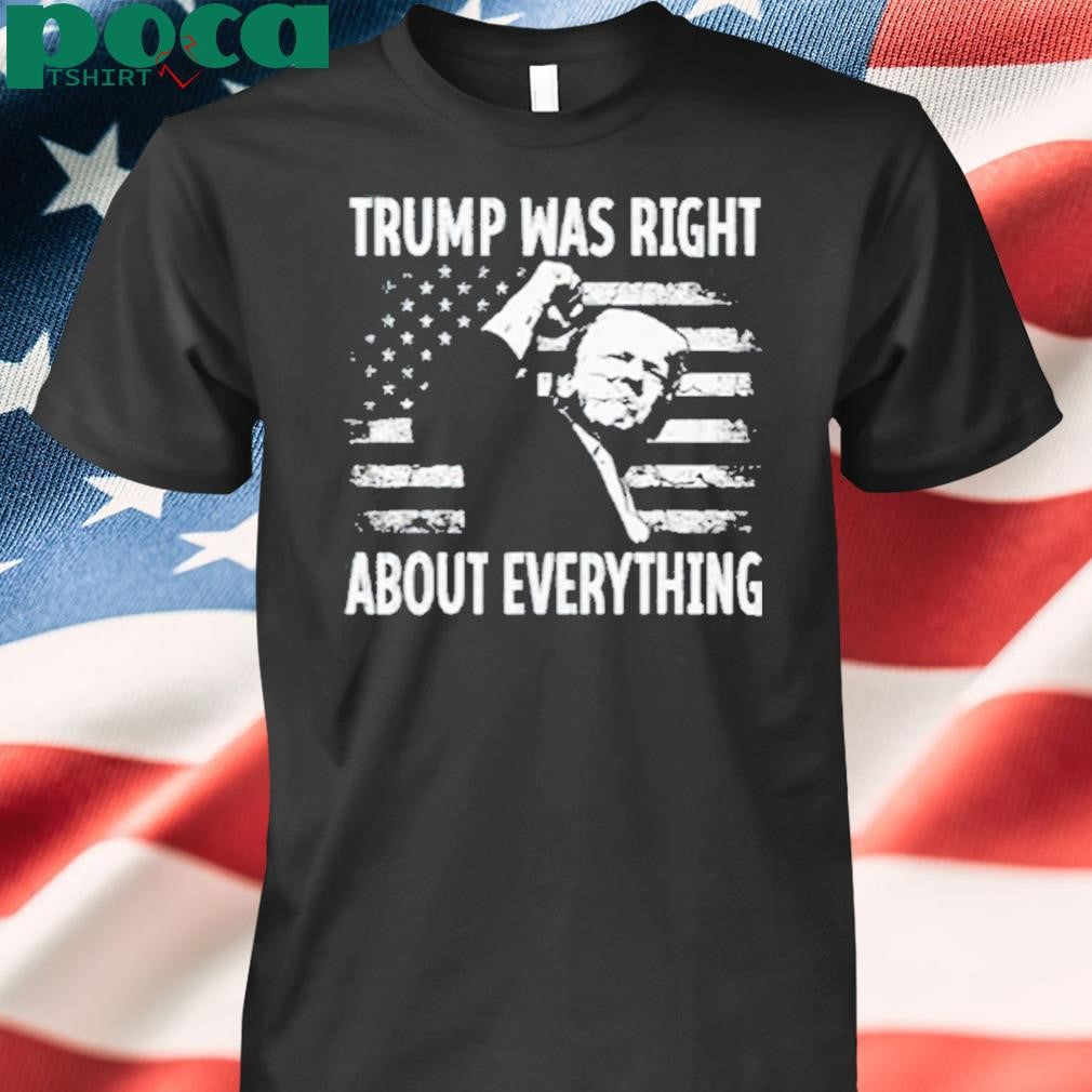 Trump Was Right About Everything American Flag Shirt