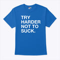 Try Harder Not To Suck Shirt