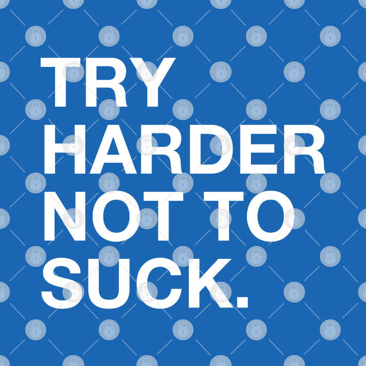 Try Harder Not To Suck Shirt