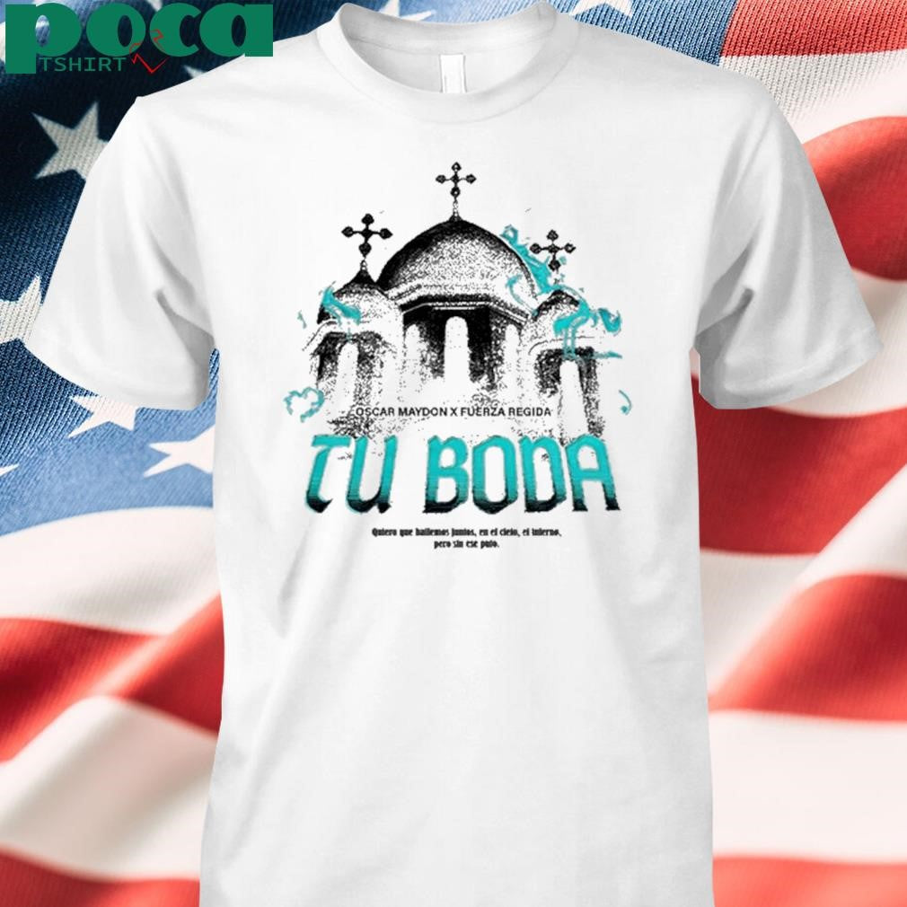 Tu Boda Oscar Maydon x Fuerza Regida New Shirt