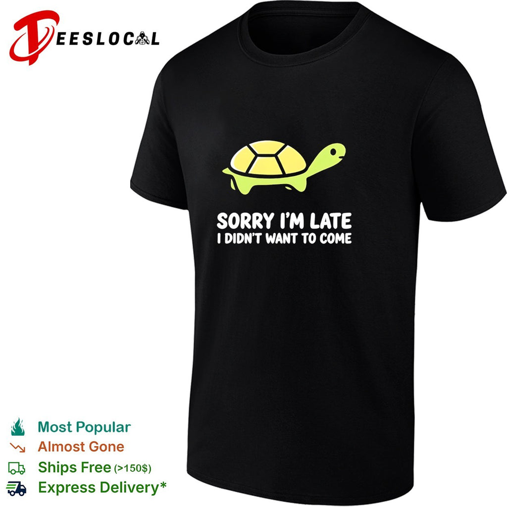 Turtle walking sorry I’m late I didn’t want to come shirt