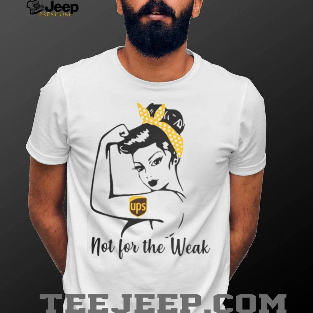 UPS Rosie The Riveter Not For The Weak Shirt