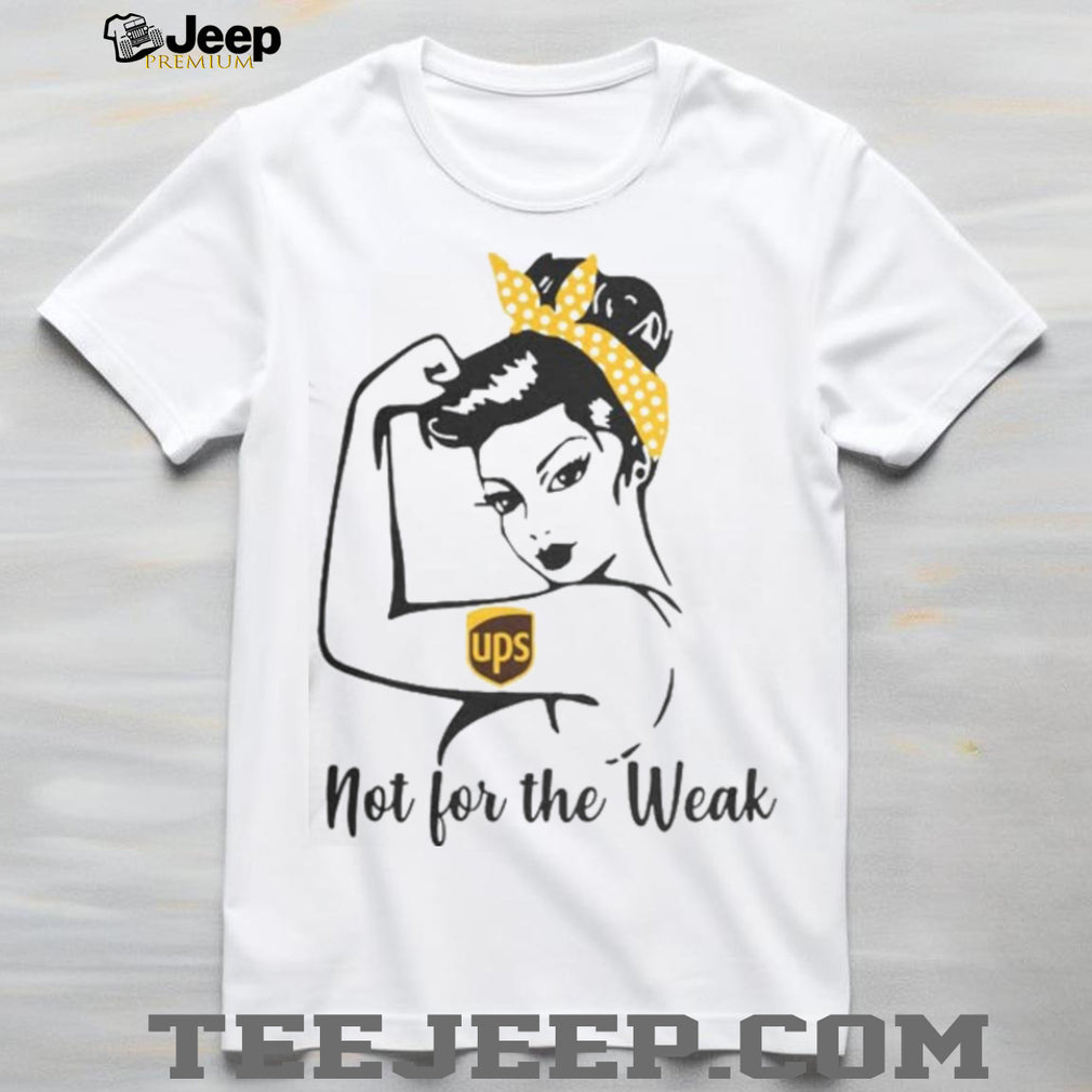 UPS Rosie The Riveter Not For The Weak Shirt