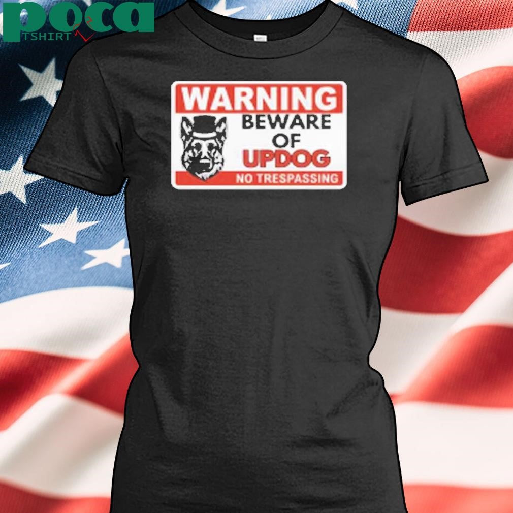 Unethical Threads Beware Of Updog- What’s Up Dog Shirt