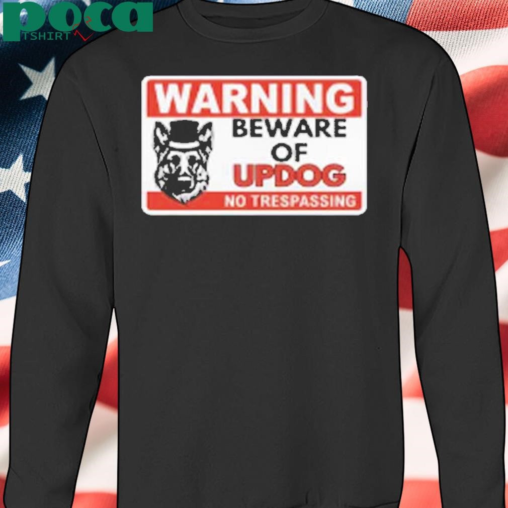 Unethical Threads Beware Of Updog- What’s Up Dog Shirt