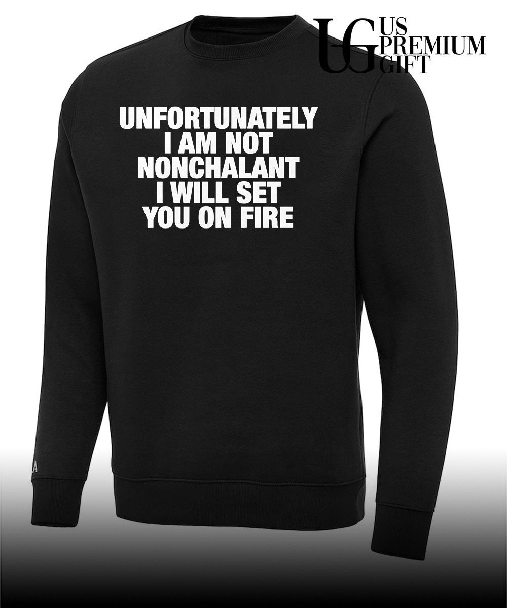 Unfortunately I am not nonchalant I will set you on fire T-shirt