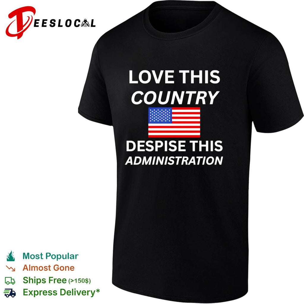 United States love this country despise this administration American flag shirt