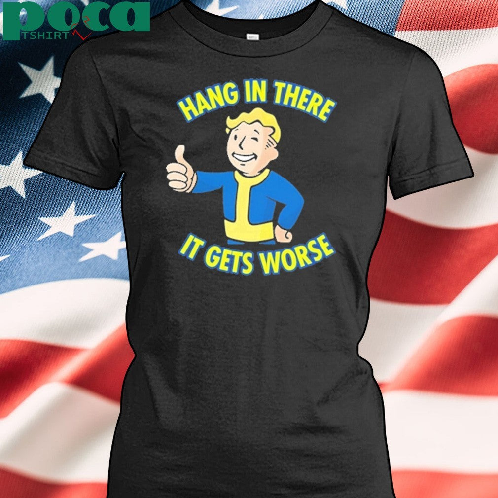 Vault Boy Hang In There It Gets Worse Shirt