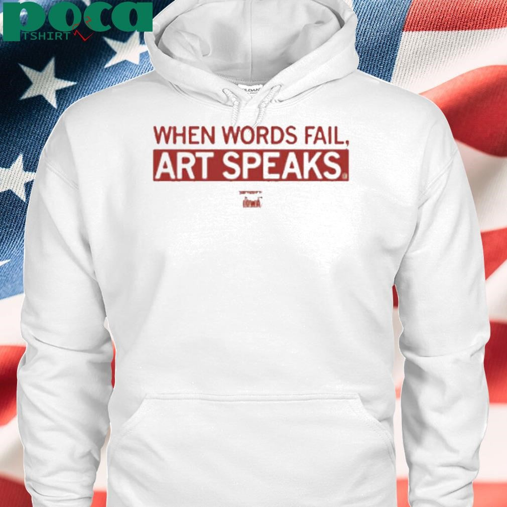 WHEN WORDS FAIL ART SPEAKS SHIRT