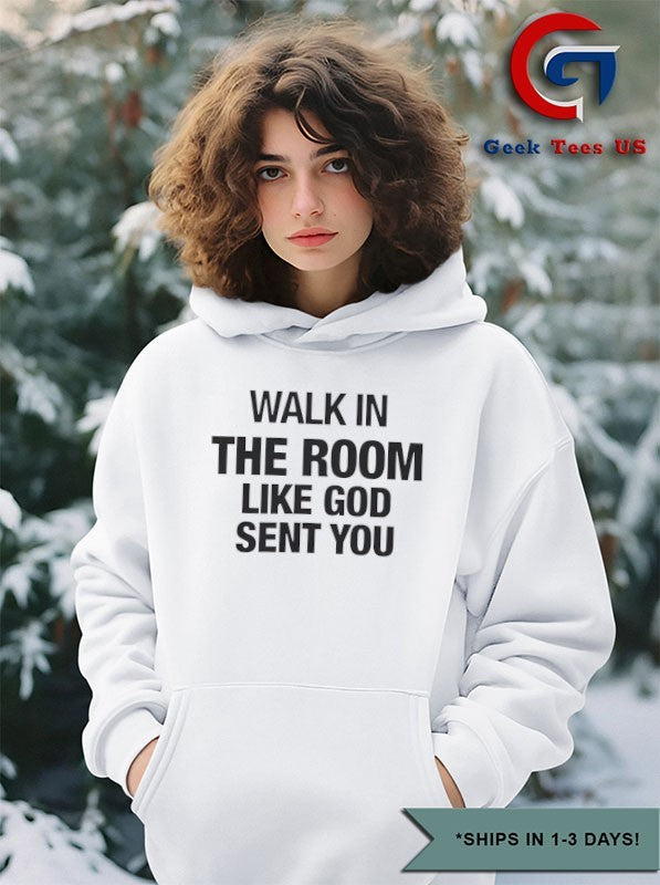 Walk in the room like god sent you shirt